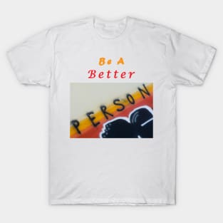 Be a better person T-Shirt